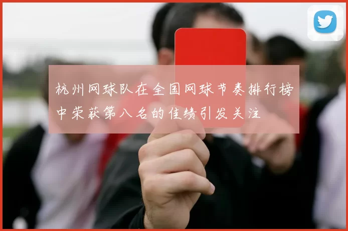 杭州网球队在全国网球节奏排行榜中荣获第八名的佳绩引发关注
