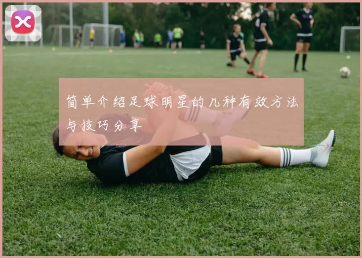 简单介绍足球明星的几种有效方法与技巧分享