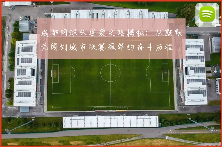 成都网球队逆袭之路揭秘：从默默无闻到城市联赛冠军的奋斗历程