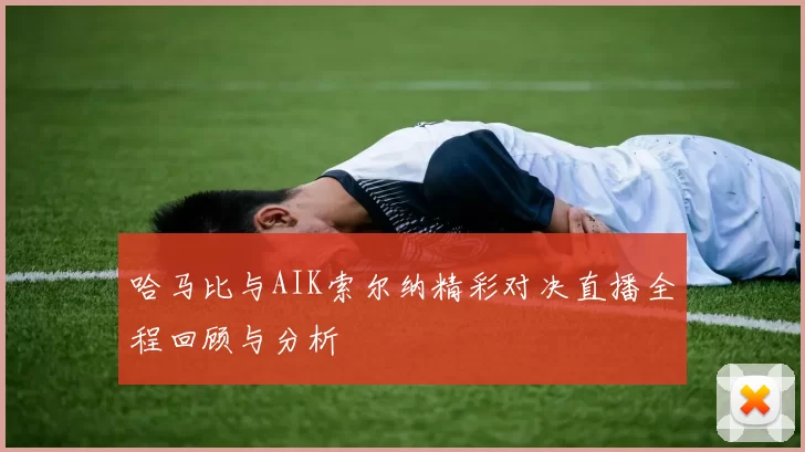 哈马比与AIK索尔纳精彩对决直播全程回顾与分析