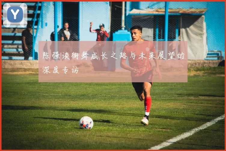 陈强谈街舞成长之路与未来展望的深度专访