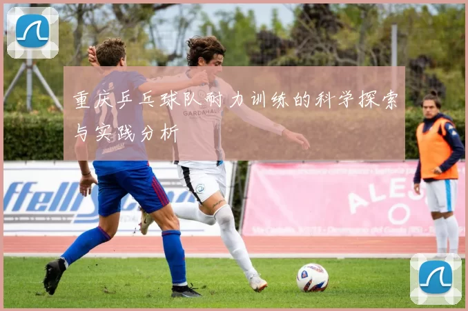 重庆乒乓球队耐力训练的科学探索与实践分析