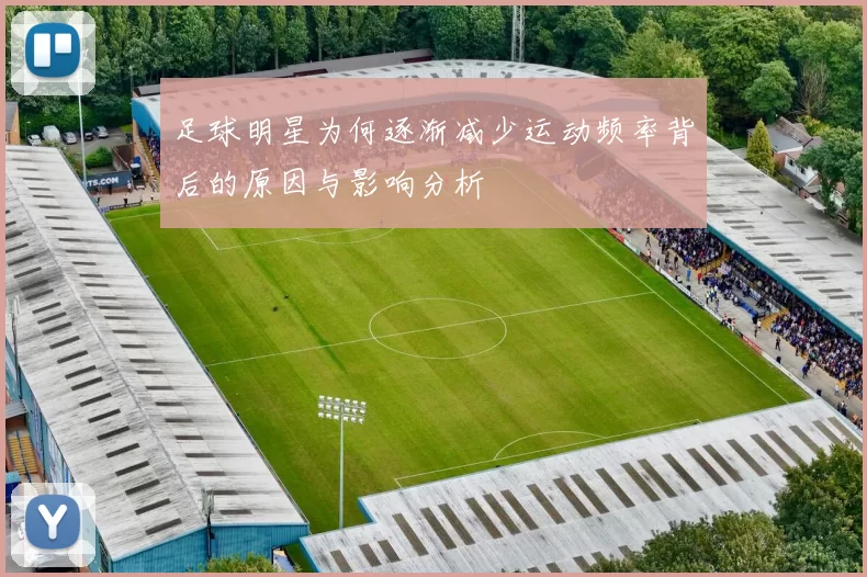 足球明星为何逐渐减少运动频率背后的原因与影响分析