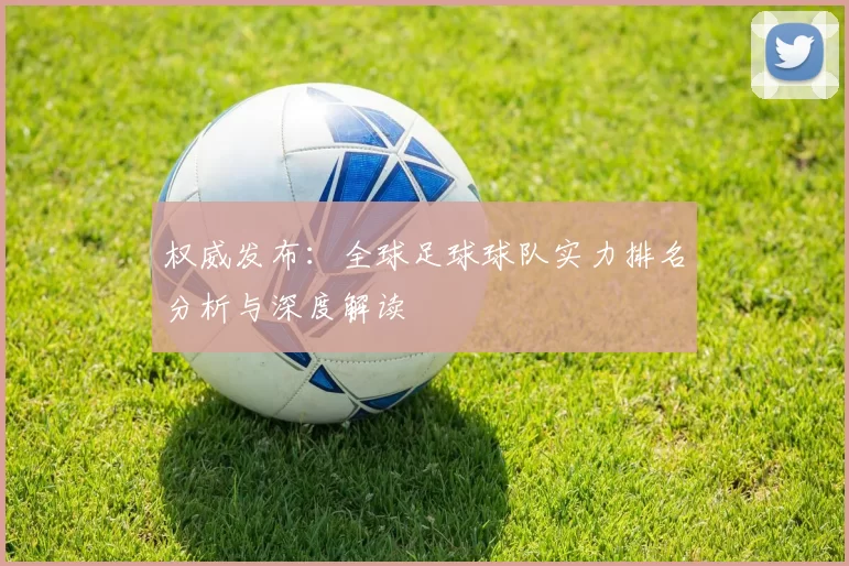 权威发布：全球足球球队实力排名分析与深度解读
