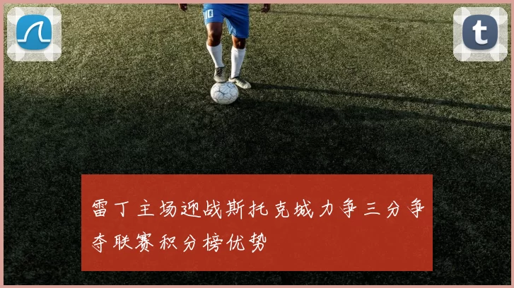 雷丁主场迎战斯托克城力争三分争夺联赛积分榜优势