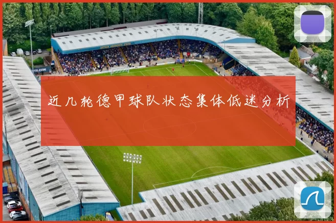 近几轮德甲球队状态集体低迷分析