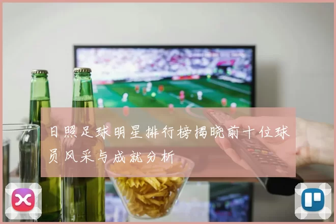 日照足球明星排行榜揭晓前十位球员风采与成就分析