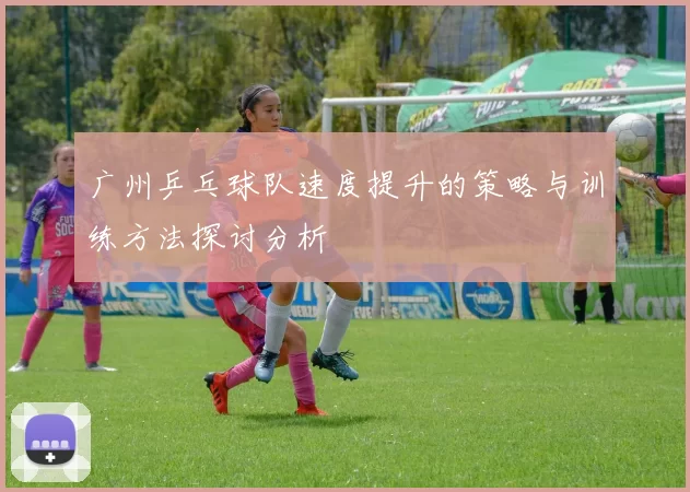 广州乒乓球队速度提升的策略与训练方法探讨分析
