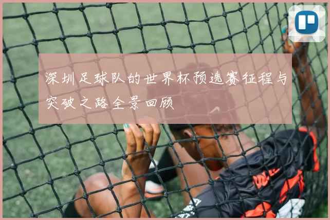 深圳足球队的世界杯预选赛征程与突破之路全景回顾