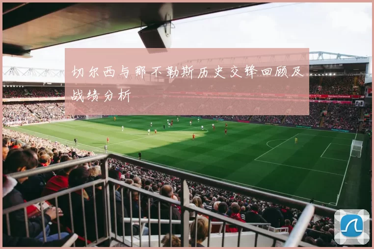 切尔西与那不勒斯历史交锋回顾及战绩分析