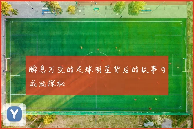 瞬息万变的足球明星背后的故事与成就探秘