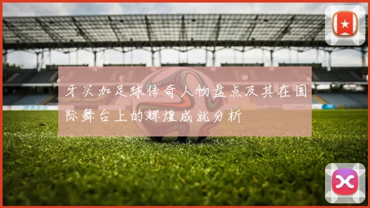 牙买加足球传奇人物盘点及其在国际舞台上的辉煌成就分析